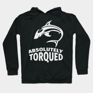 Absolutely torqued Fish / Funny fishing quotes / Fisherman jokes memes and sayings Hoodie